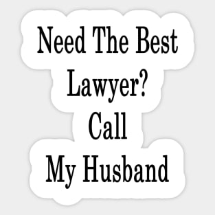 Need The Best Lawyer? Call My Husband Sticker